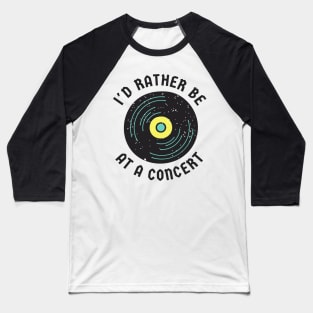 I'd rather be at a concert Baseball T-Shirt